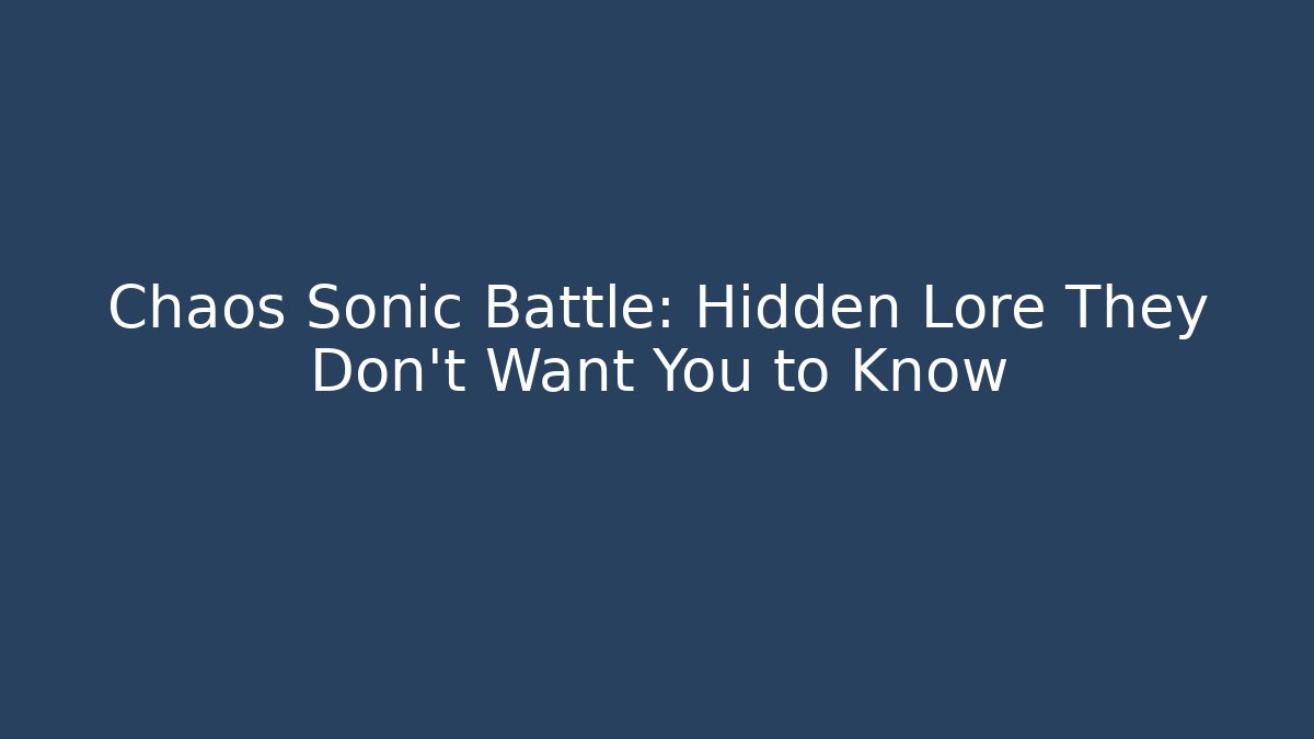 Chaos Sonic Battle: Hidden Lore They Don't Want You to Know