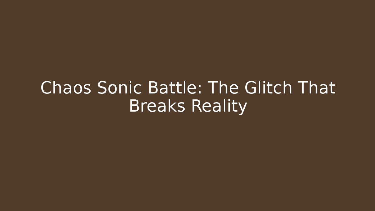 Chaos Sonic Battle: The Glitch That Breaks Reality