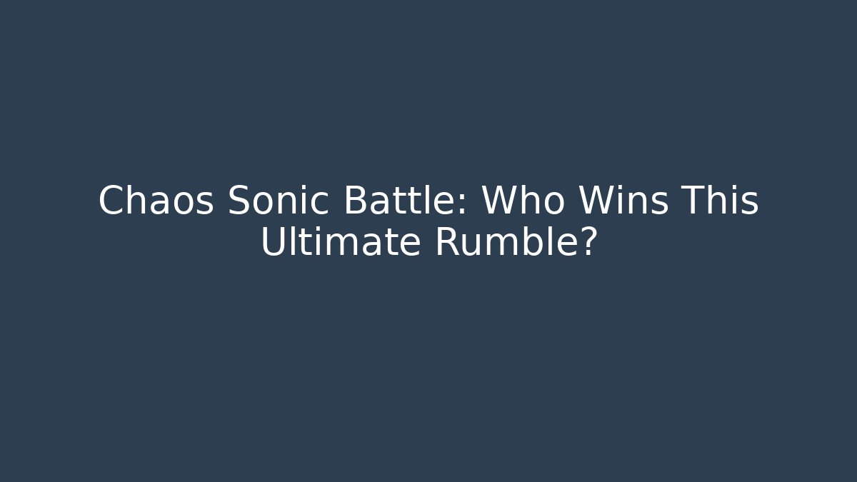 Chaos Sonic Battle: Who Wins This Ultimate Rumble?