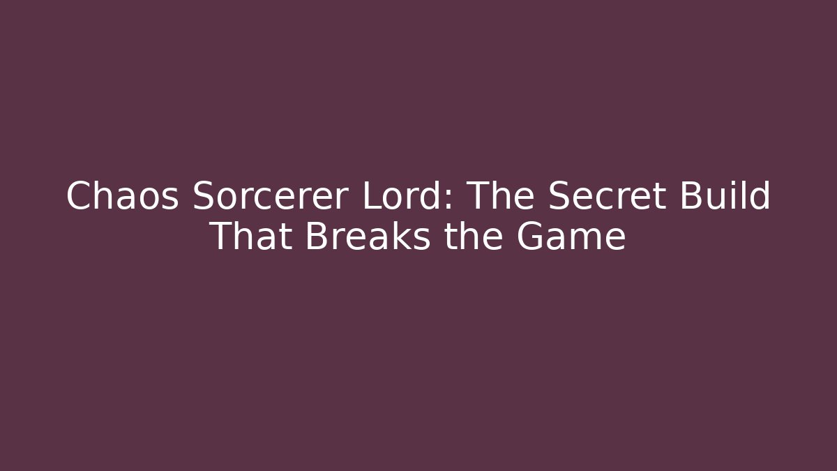 Chaos Sorcerer Lord: The Secret Build That Breaks the Game