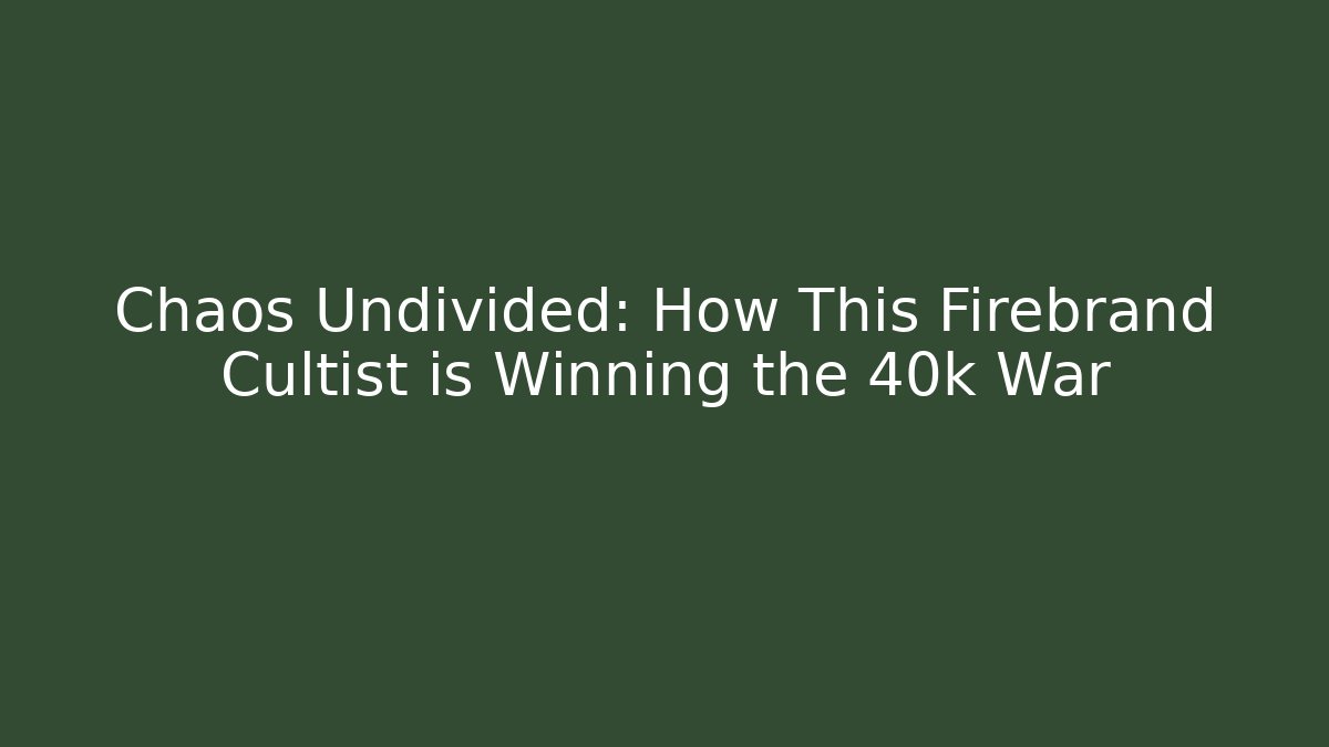 Chaos Undivided: How This Firebrand Cultist is Winning the 40k War