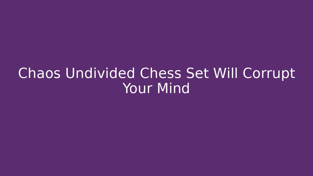 Chaos Undivided Chess Set Will Corrupt Your Mind