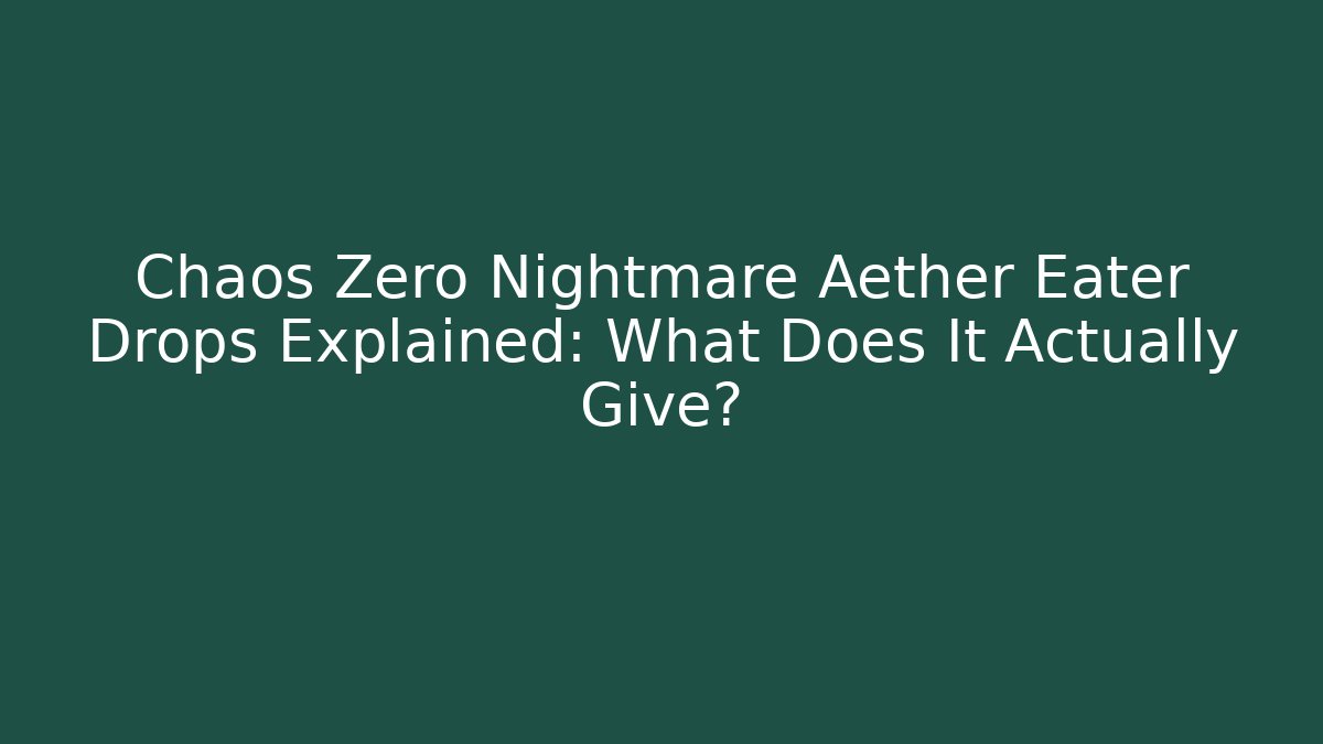 Chaos Zero Nightmare Aether Eater Drops Explained: What Does It Actually Give? - Método de Aprovação