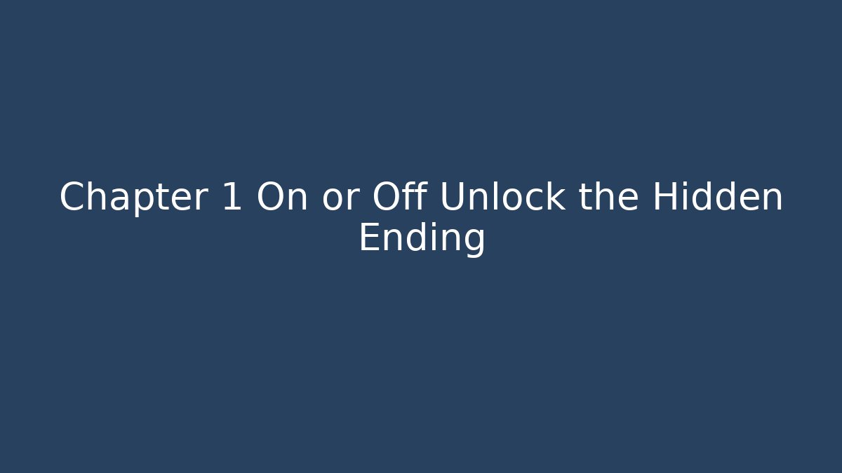 Chapter 1 On or Off Unlock the Hidden Ending