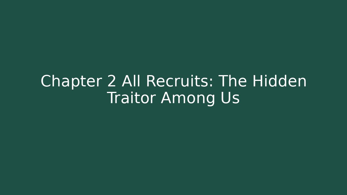 Chapter 2 All Recruits: The Hidden Traitor Among Us