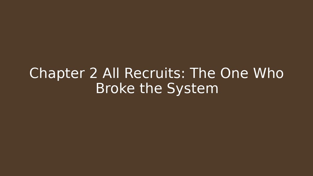 Chapter 2 All Recruits: The One Who Broke the System