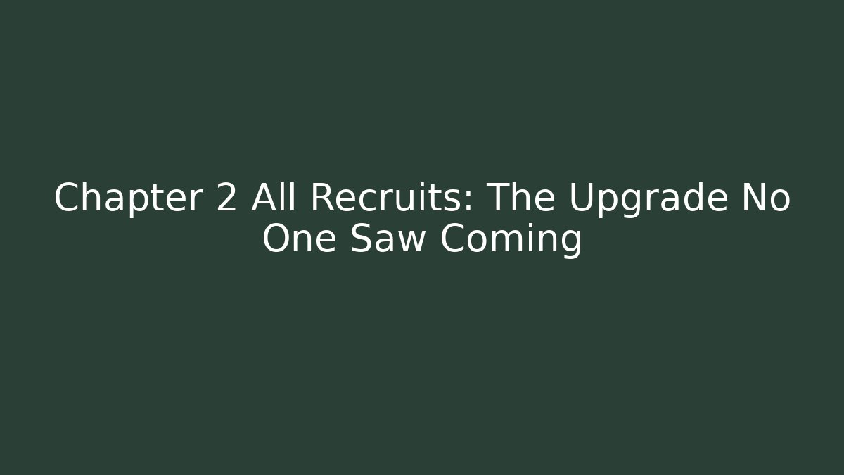 Chapter 2 All Recruits: The Upgrade No One Saw Coming