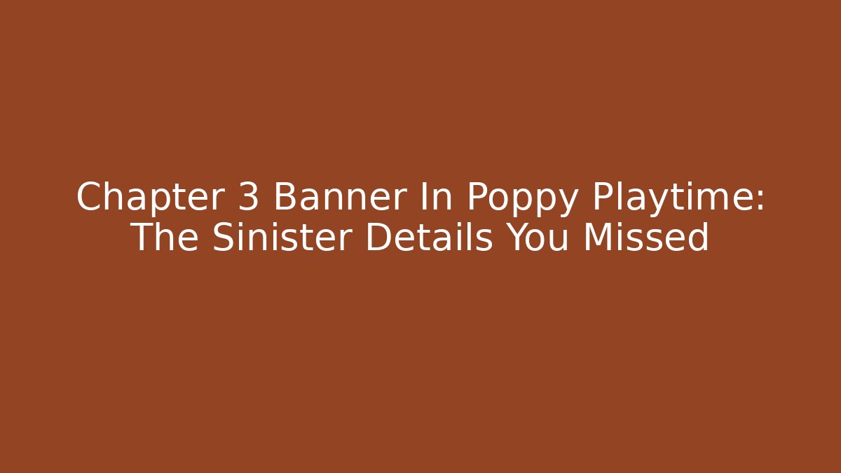 Chapter 3 Banner In Poppy Playtime: The Sinister Details You Missed