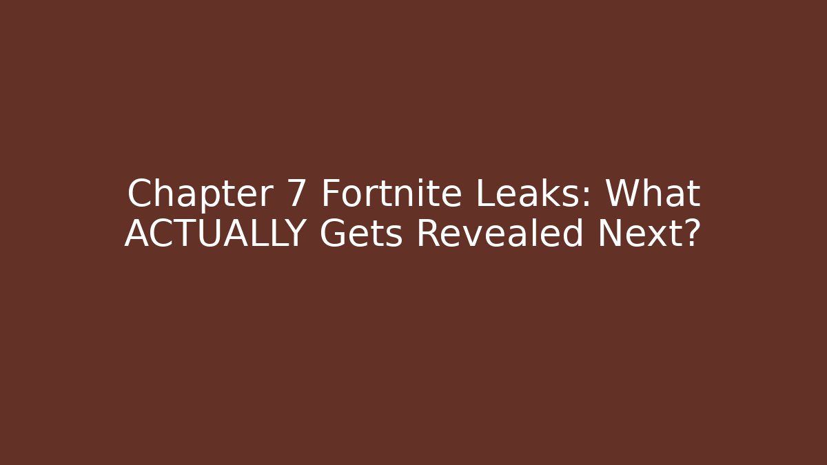 Chapter 7 Fortnite Leaks: What ACTUALLY Gets Revealed Next?