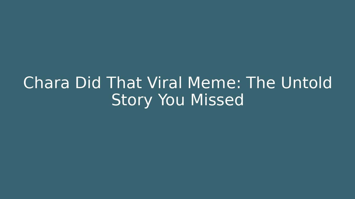 Chara Did That Viral Meme: The Untold Story You Missed