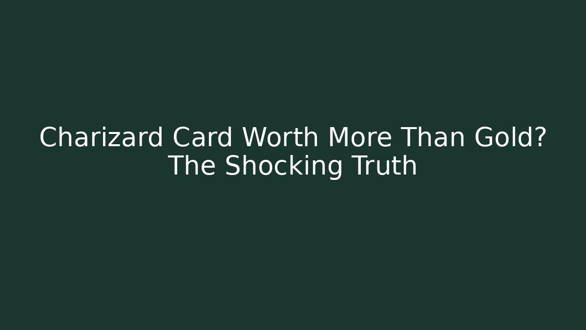 Charizard Card Worth More Than Gold? The Shocking Truth