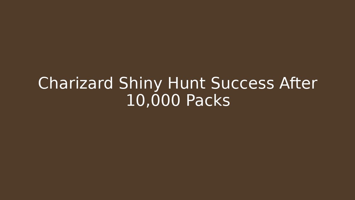 Charizard Shiny Hunt Success After 10,000 Packs