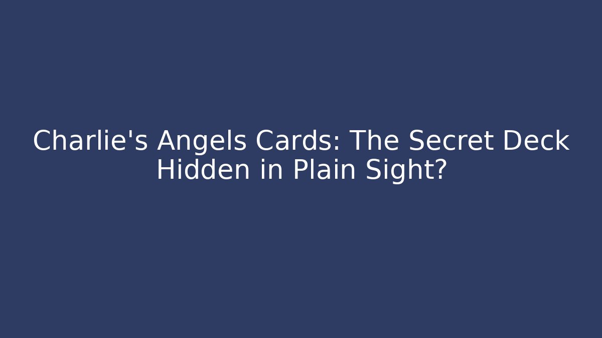 Charlie's Angels Cards: The Secret Deck Hidden in Plain Sight?