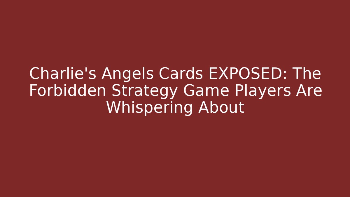 Charlie's Angels Cards EXPOSED: The Forbidden Strategy Game Players Are Whispering About