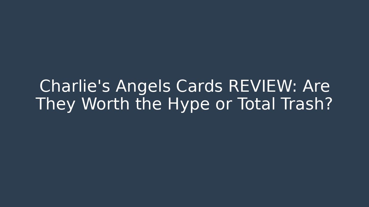 Charlie's Angels Cards REVIEW: Are They Worth the Hype or Total Trash?