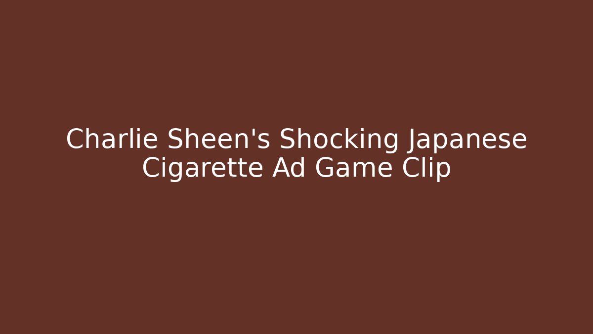 Charlie Sheen's Shocking Japanese Cigarette Ad Game Clip