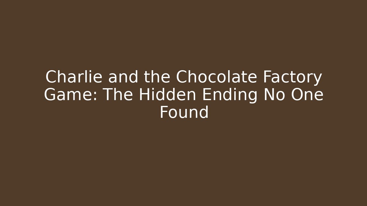 Charlie and the Chocolate Factory Game: The Hidden Ending No One Found