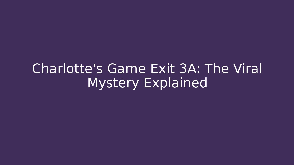Charlotte's Game Exit 3A: The Viral Mystery Explained - Método de Aprovação