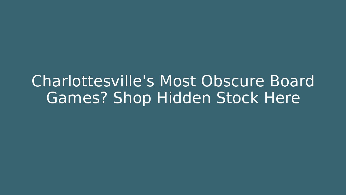 Charlottesville's Most Obscure Board Games? Shop Hidden Stock Here