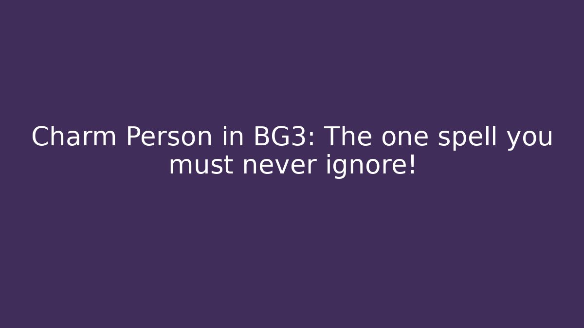 Charm Person in BG3: The one spell you must never ignore!