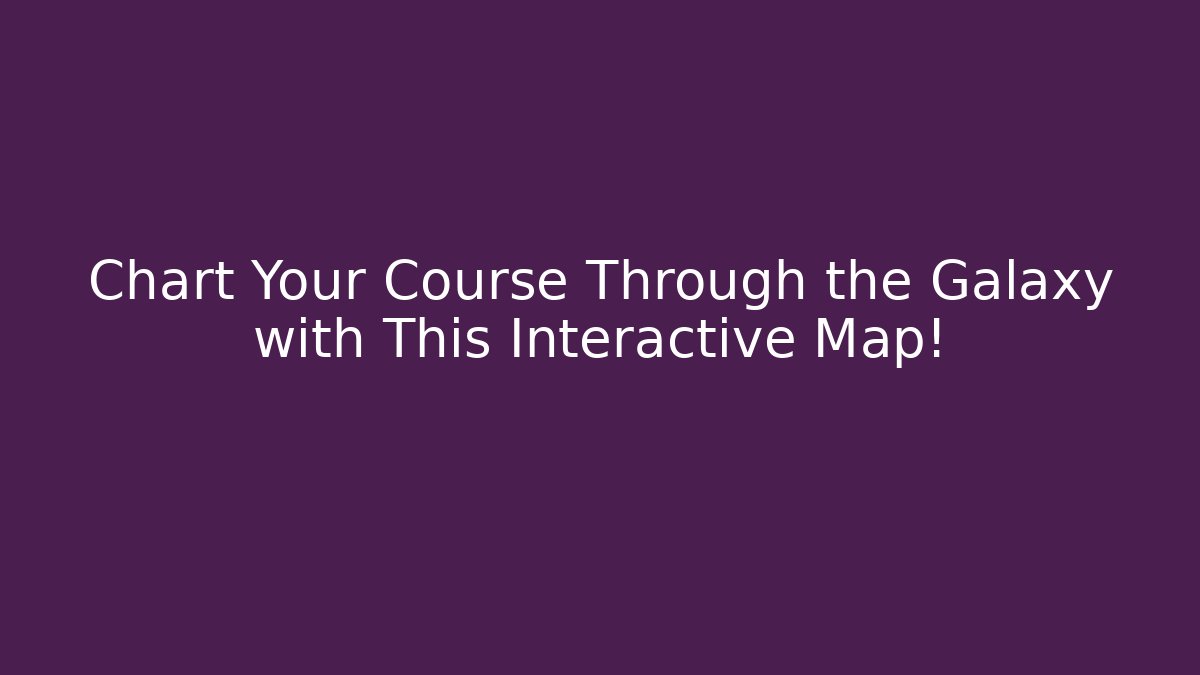 Chart Your Course Through the Galaxy with This Interactive Map!