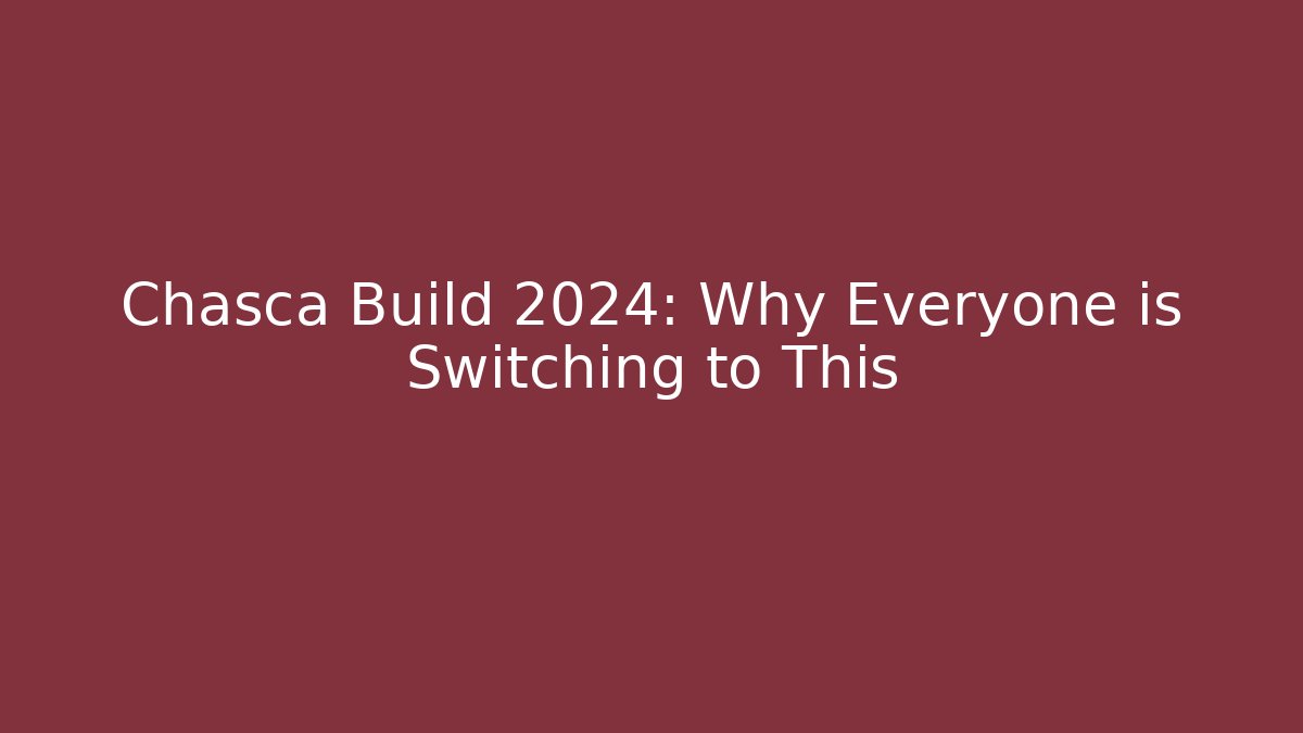 Chasca Build 2024: Why Everyone is Switching to This