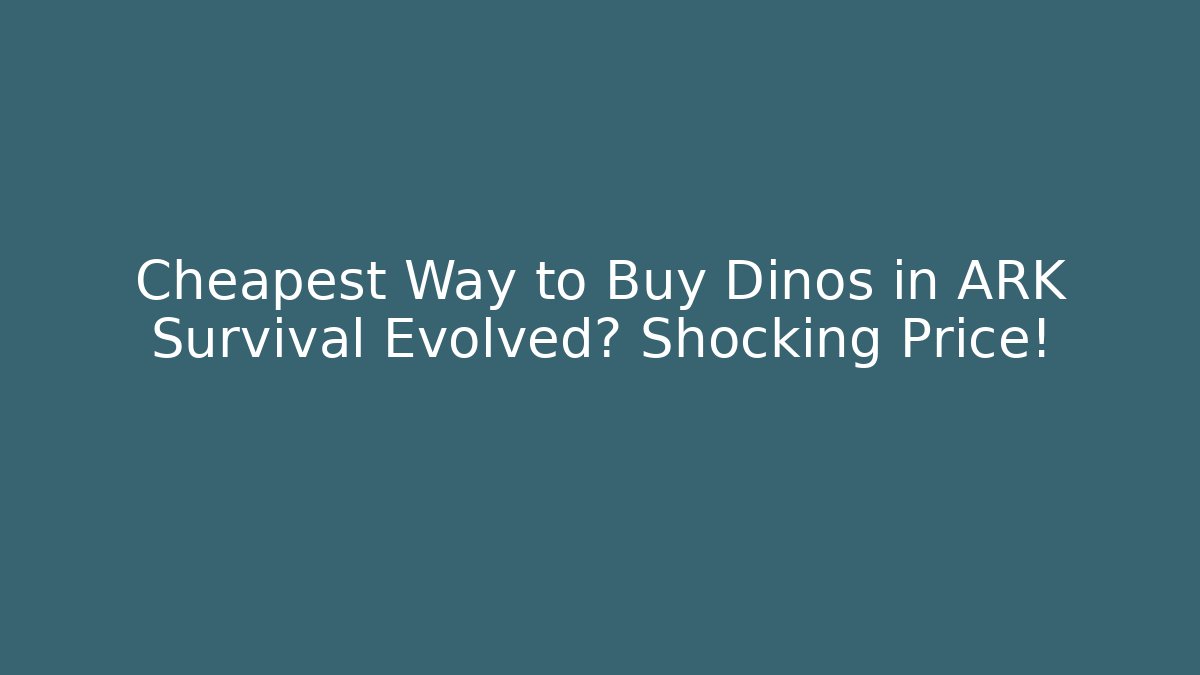 Cheapest Way to Buy Dinos in ARK Survival Evolved? Shocking Price!