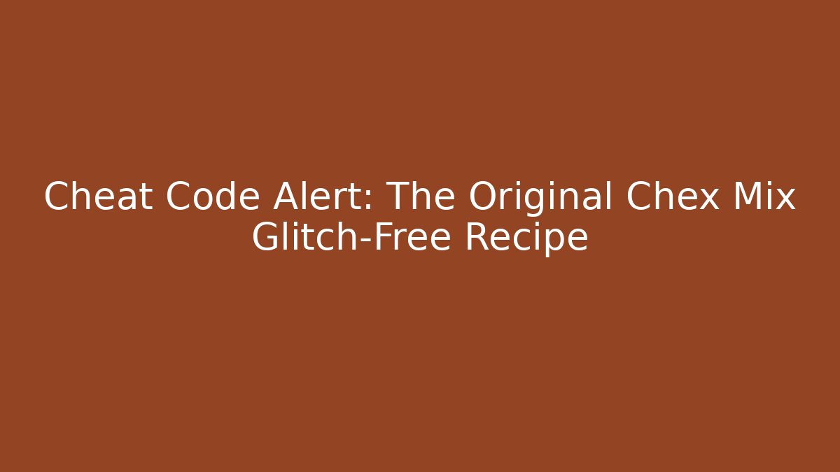 Cheat Code Alert: The Original Chex Mix Glitch-Free Recipe
