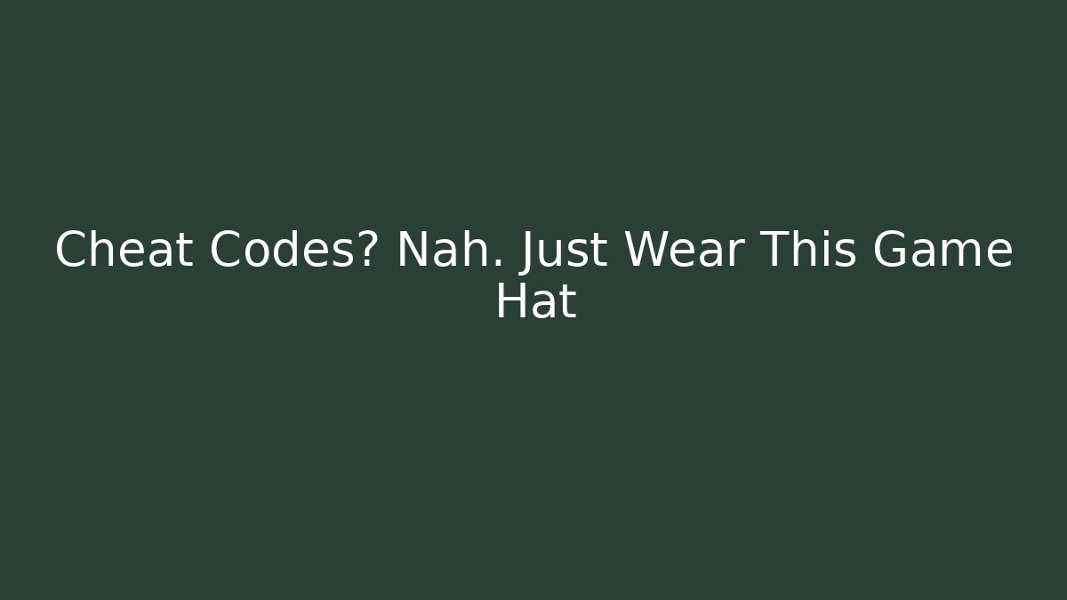 Cheat Codes? Nah. Just Wear This Game Hat - Método de Aprovação