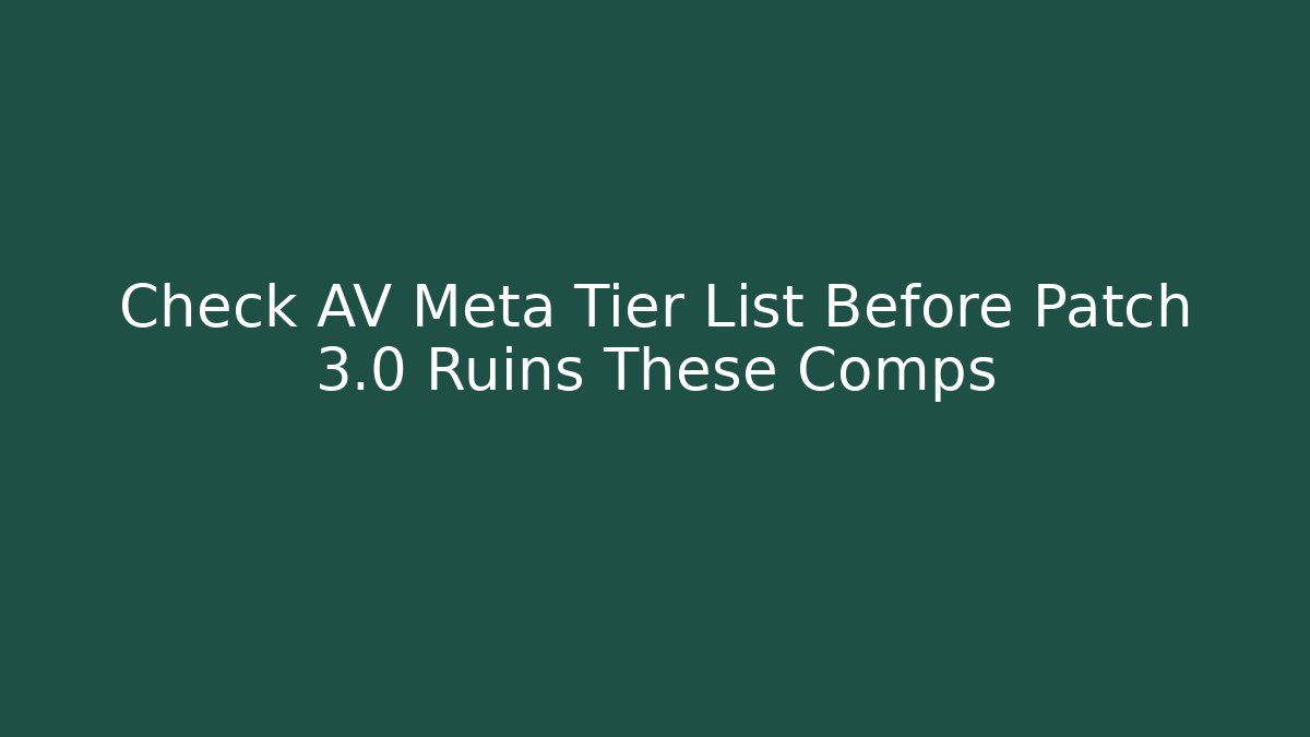 Check AV Meta Tier List Before Patch 3.0 Ruins These Comps