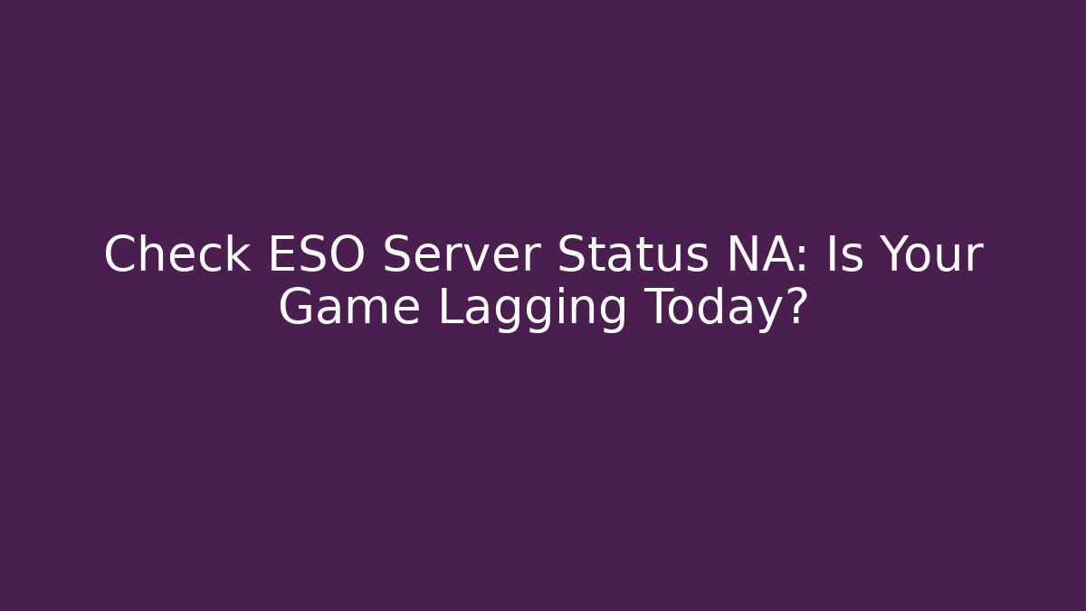Check ESO Server Status NA: Is Your Game Lagging Today? - Método de Aprovação