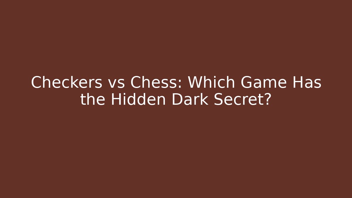 Checkers vs Chess: Which Game Has the Hidden Dark Secret?
