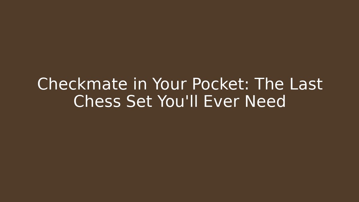 Checkmate in Your Pocket: The Last Chess Set You'll Ever Need - Método de Aprovação
