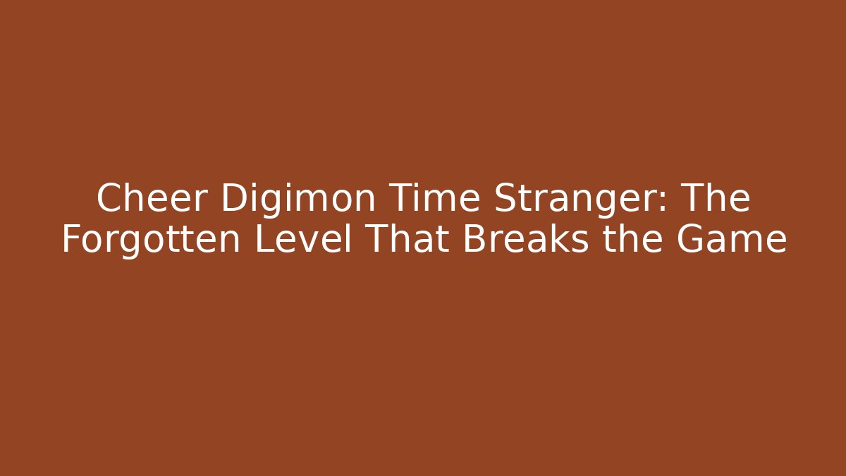 Cheer Digimon Time Stranger: The Forgotten Level That Breaks the Game
