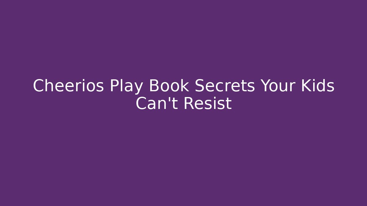Cheerios Play Book Secrets Your Kids Can't Resist