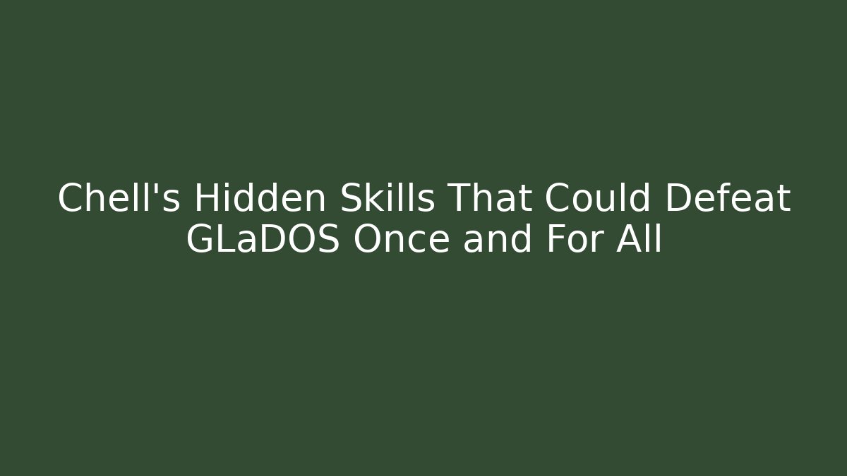 Chell's Hidden Skills That Could Defeat GLaDOS Once and For All - Método de Aprovação
