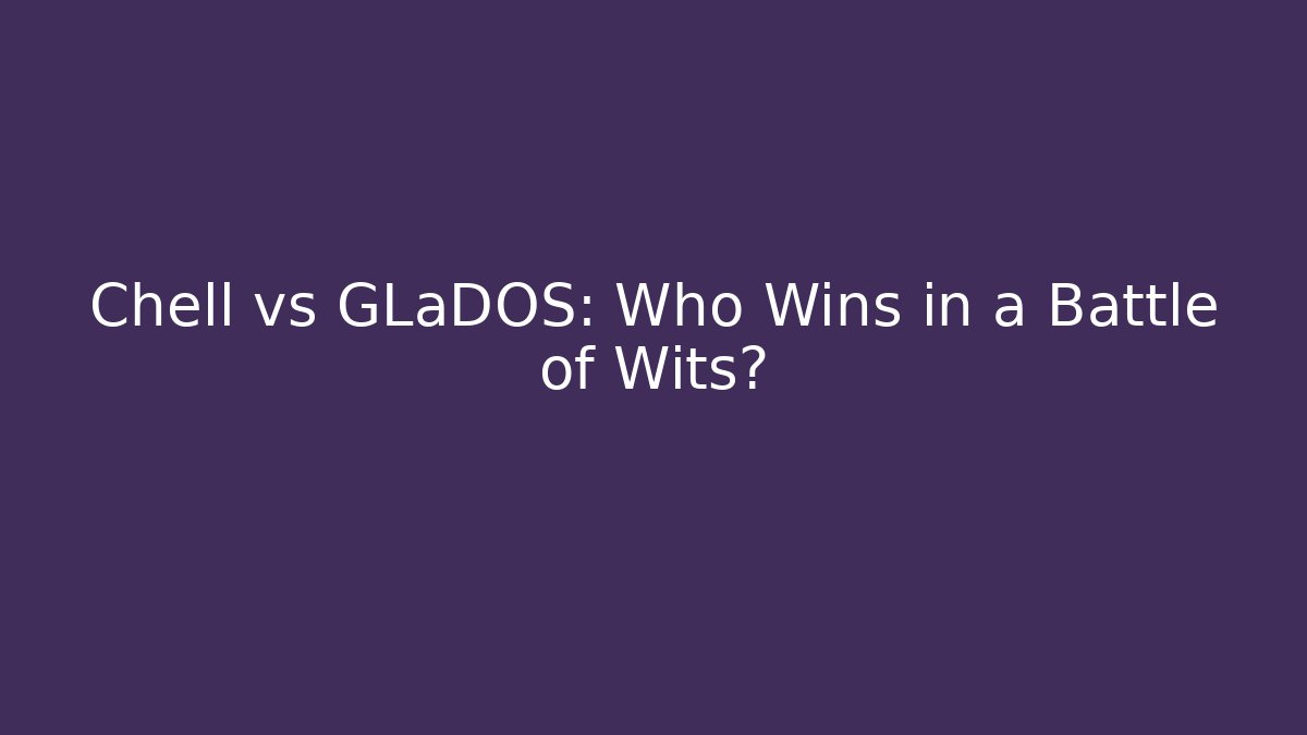 Chell vs GLaDOS: Who Wins in a Battle of Wits?