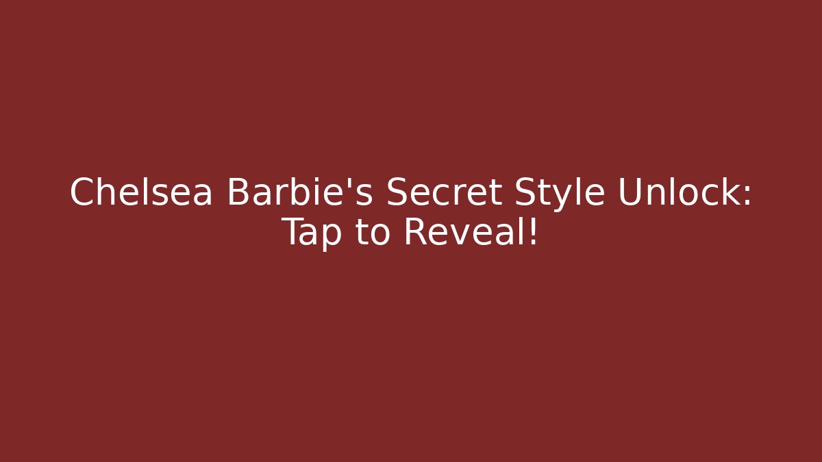 Chelsea Barbie's Secret Style Unlock: Tap to Reveal!