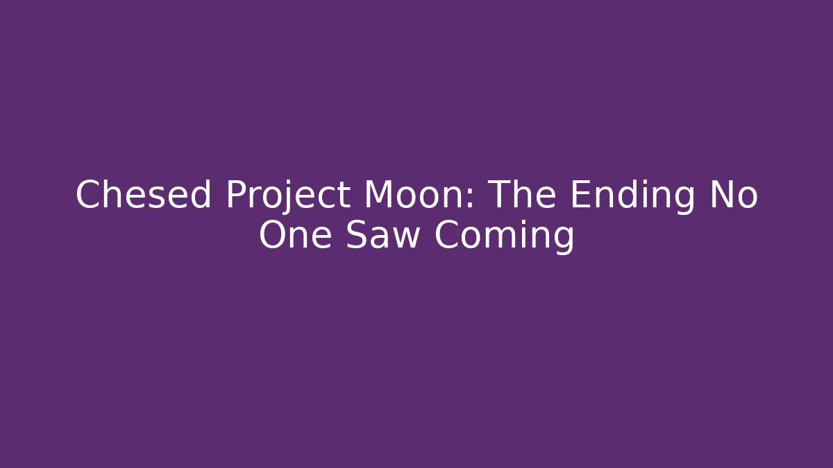 Chesed Project Moon: The Ending No One Saw Coming