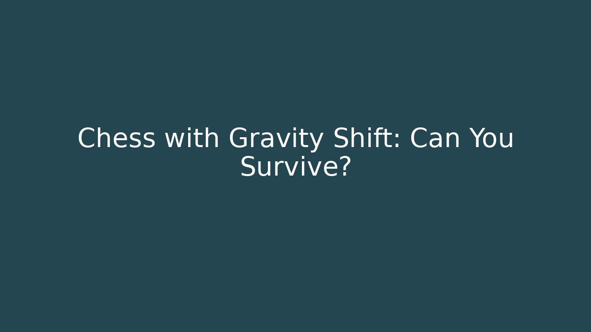 Chess with Gravity Shift: Can You Survive?