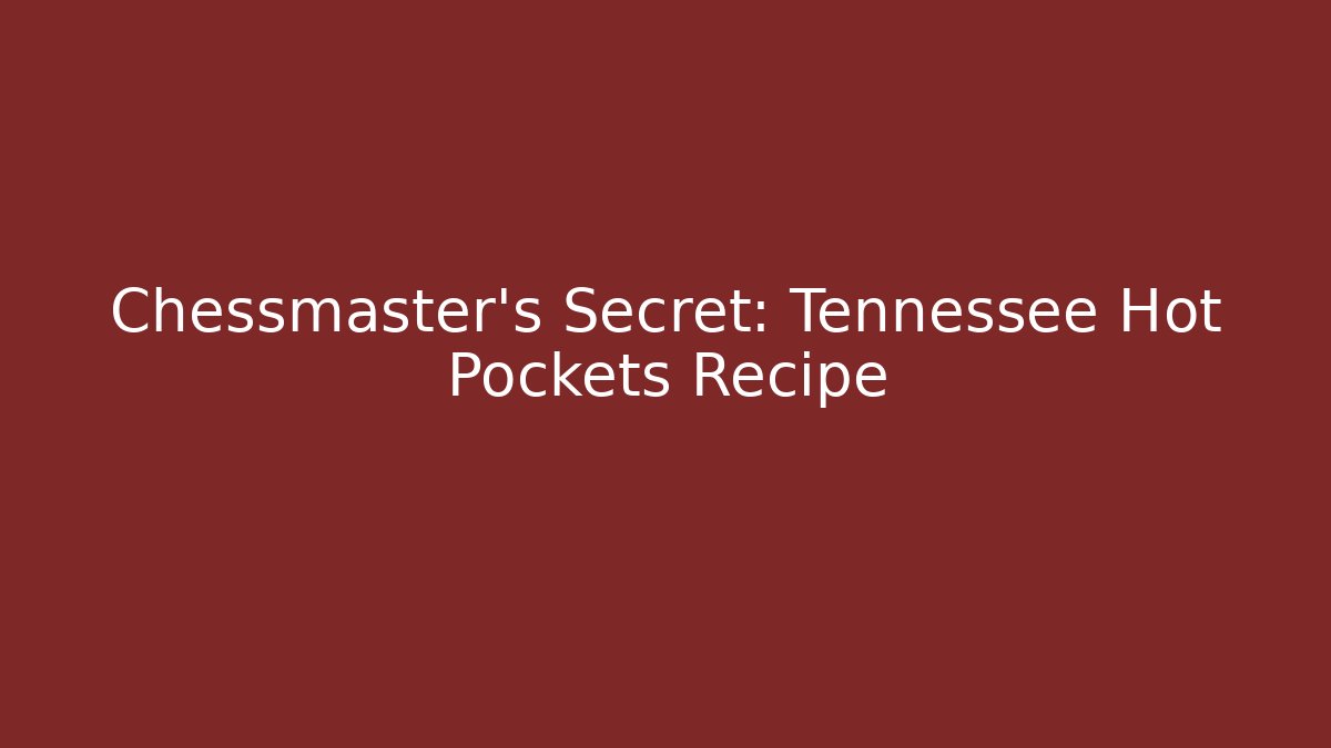 Chessmaster’s Secret: Tennessee Hot Pockets Recipe