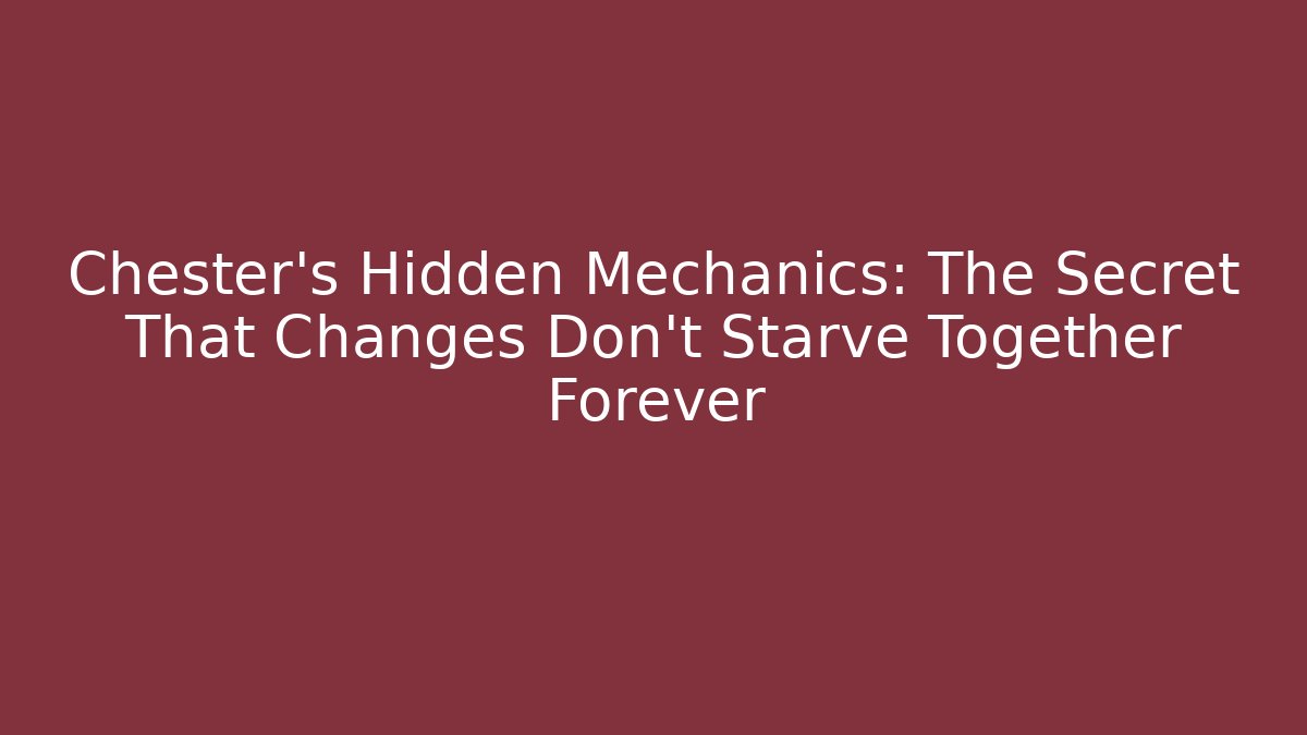 Chester's Hidden Mechanics: The Secret That Changes Don't Starve Together Forever