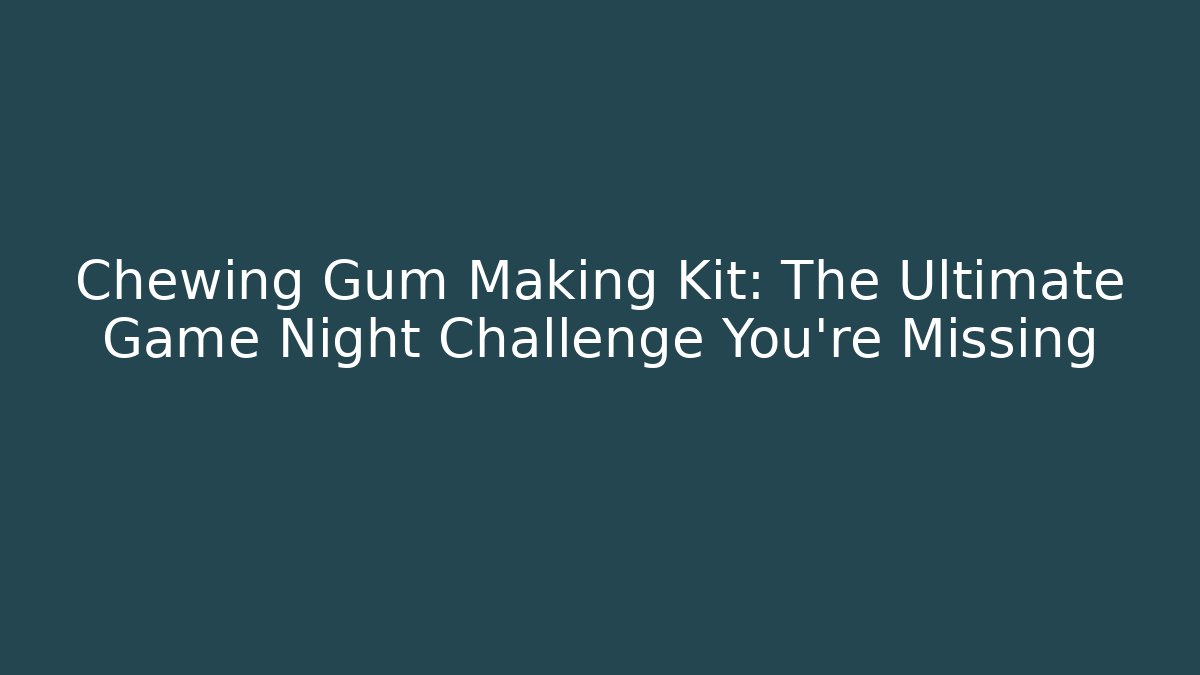 Chewing Gum Making Kit: The Ultimate Game Night Challenge You're Missing