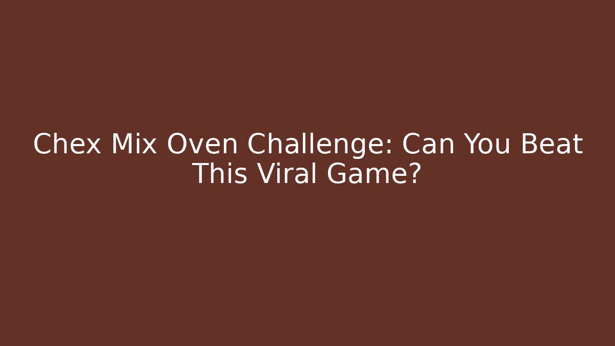 Chex Mix Oven Challenge: Can You Beat This Viral Game?