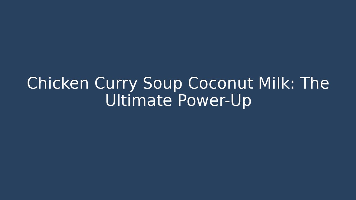 Chicken Curry Soup Coconut Milk: The Ultimate Power-Up
