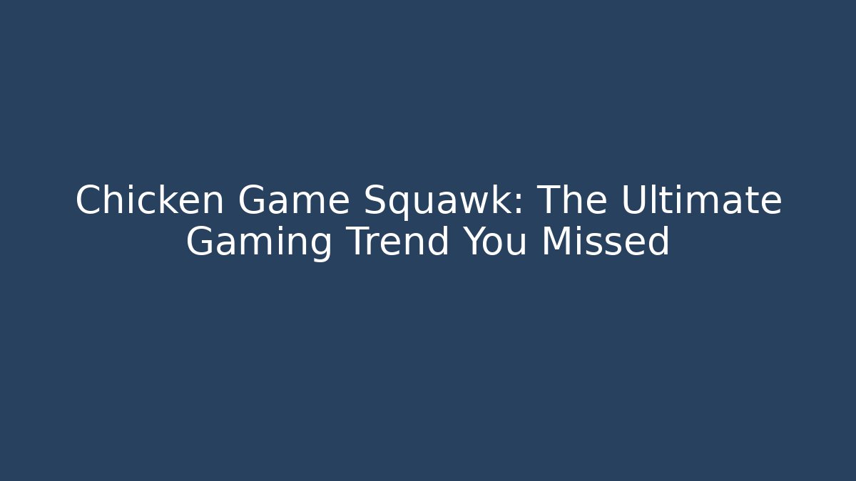 Chicken Game Squawk: The Ultimate Gaming Trend You Missed