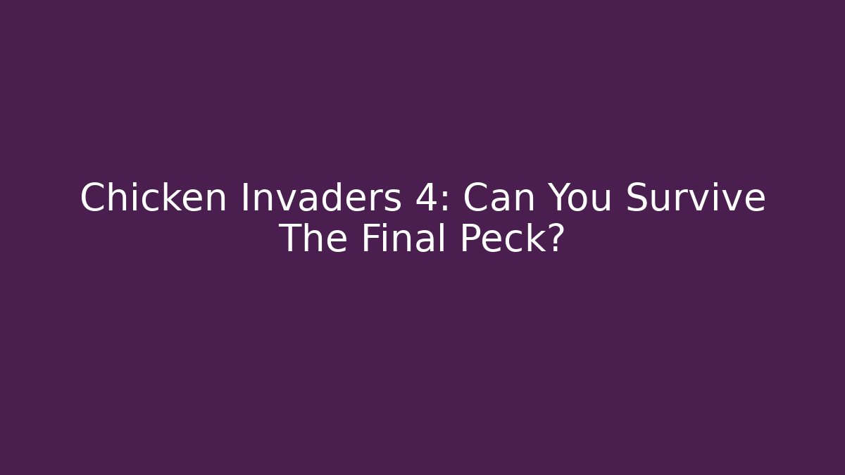 Chicken Invaders 4: Can You Survive The Final Peck?