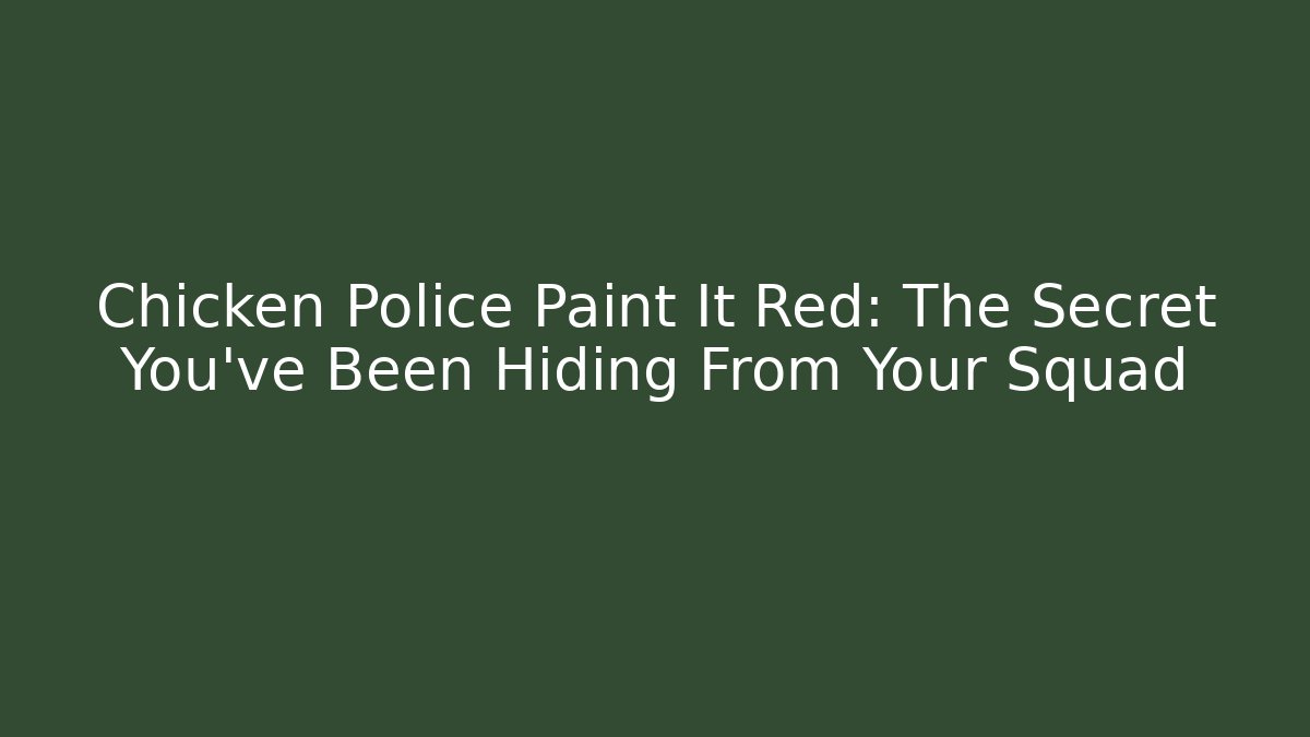 Chicken Police Paint It Red: The Secret You've Been Hiding From Your Squad