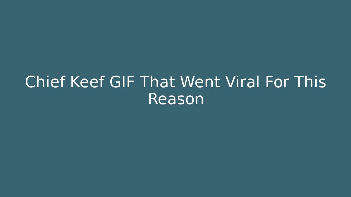 Chief Keef GIF That Went Viral For This Reason