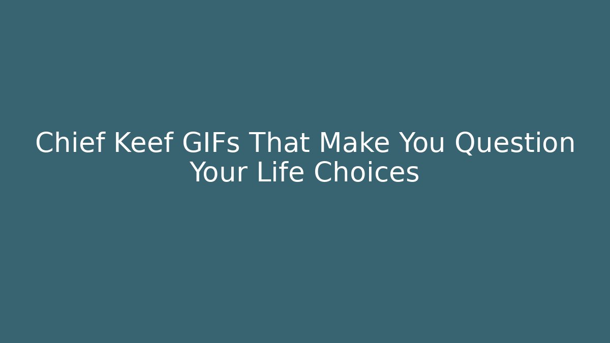 Chief Keef GIFs That Make You Question Your Life Choices